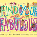 The book cover of Find Your Fabulous. it has a yellow background and the words 'Find Your Fabulous' in large brightly coloured letters. Children who are smiling and wearing brightly coloured clothes are interacting with the letters by peeking through them & hanging off them. There are also tiny hearts and stars around the letters.